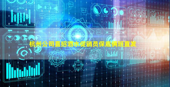 杭州公司直招酒水促销员保底俩班直发